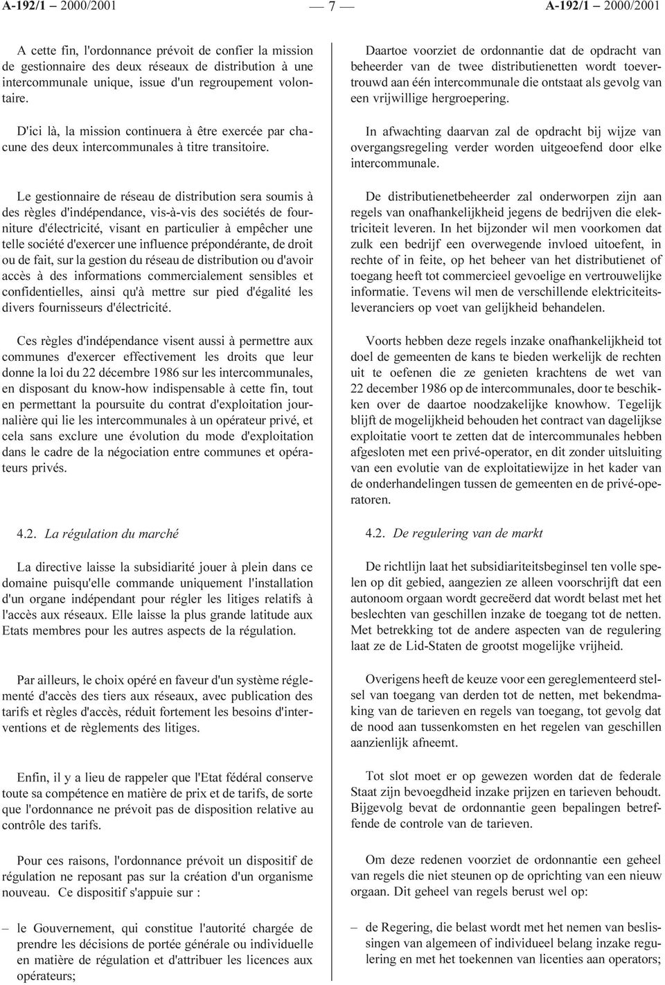 Le gestionnaire de réseau de distribution sera soumis à des règles d'indépendance, vis-à-vis des sociétés de fourniture d'électricité, visant en particulier à empêcher une telle société d'exercer une