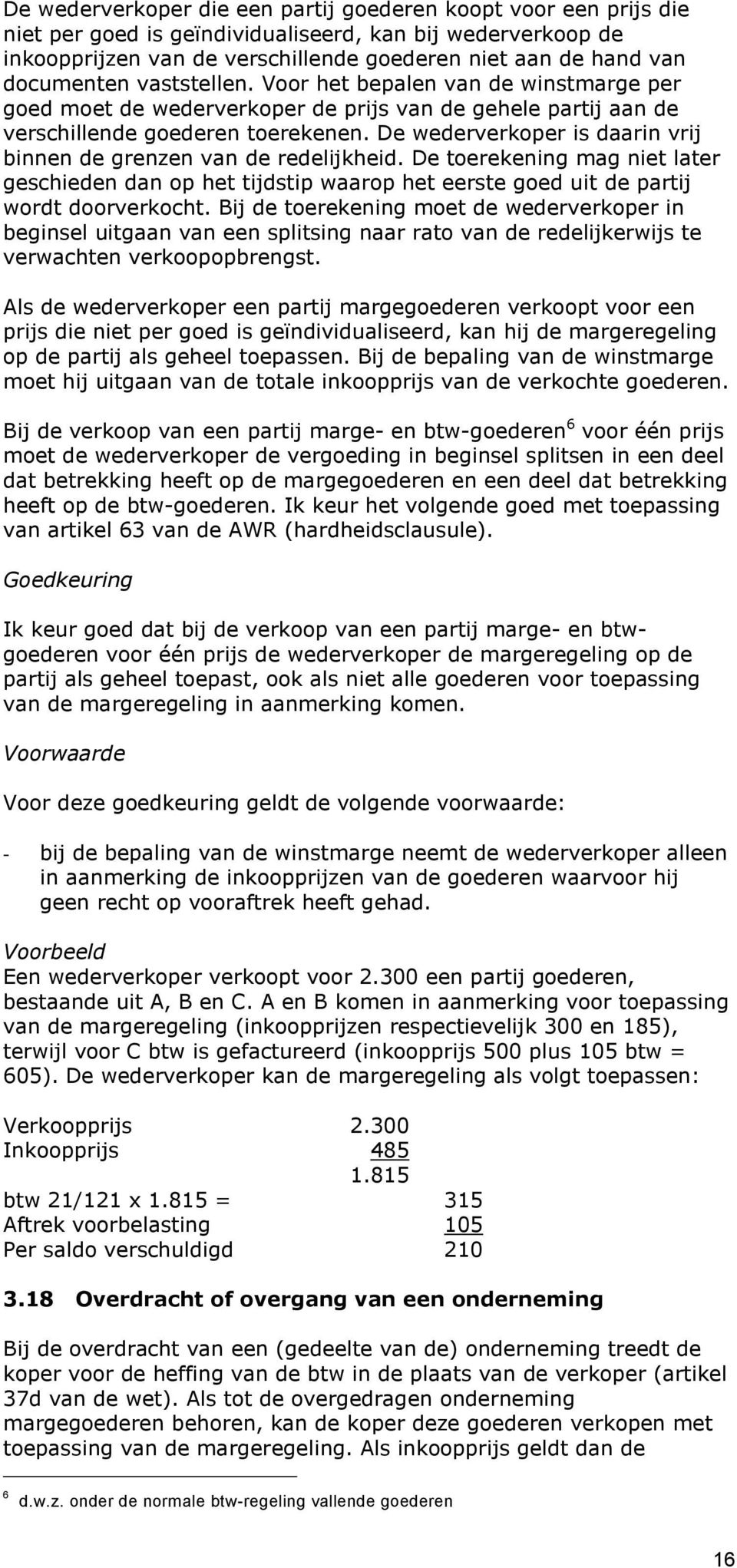 De wederverkoper is daarin vrij binnen de grenzen van de redelijkheid. De toerekening mag niet later geschieden dan op het tijdstip waarop het eerste goed uit de partij wordt doorverkocht.