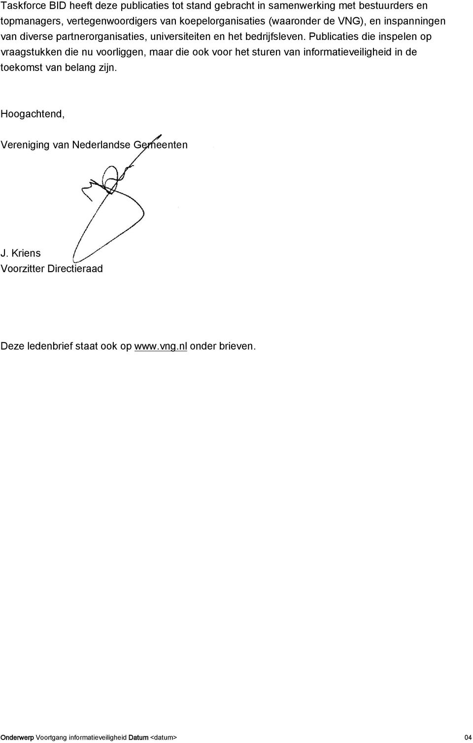 Publicaties die inspelen op vraagstukken die nu voorliggen, maar die ook voor het sturen van informatieveiligheid in de toekomst van belang zijn.