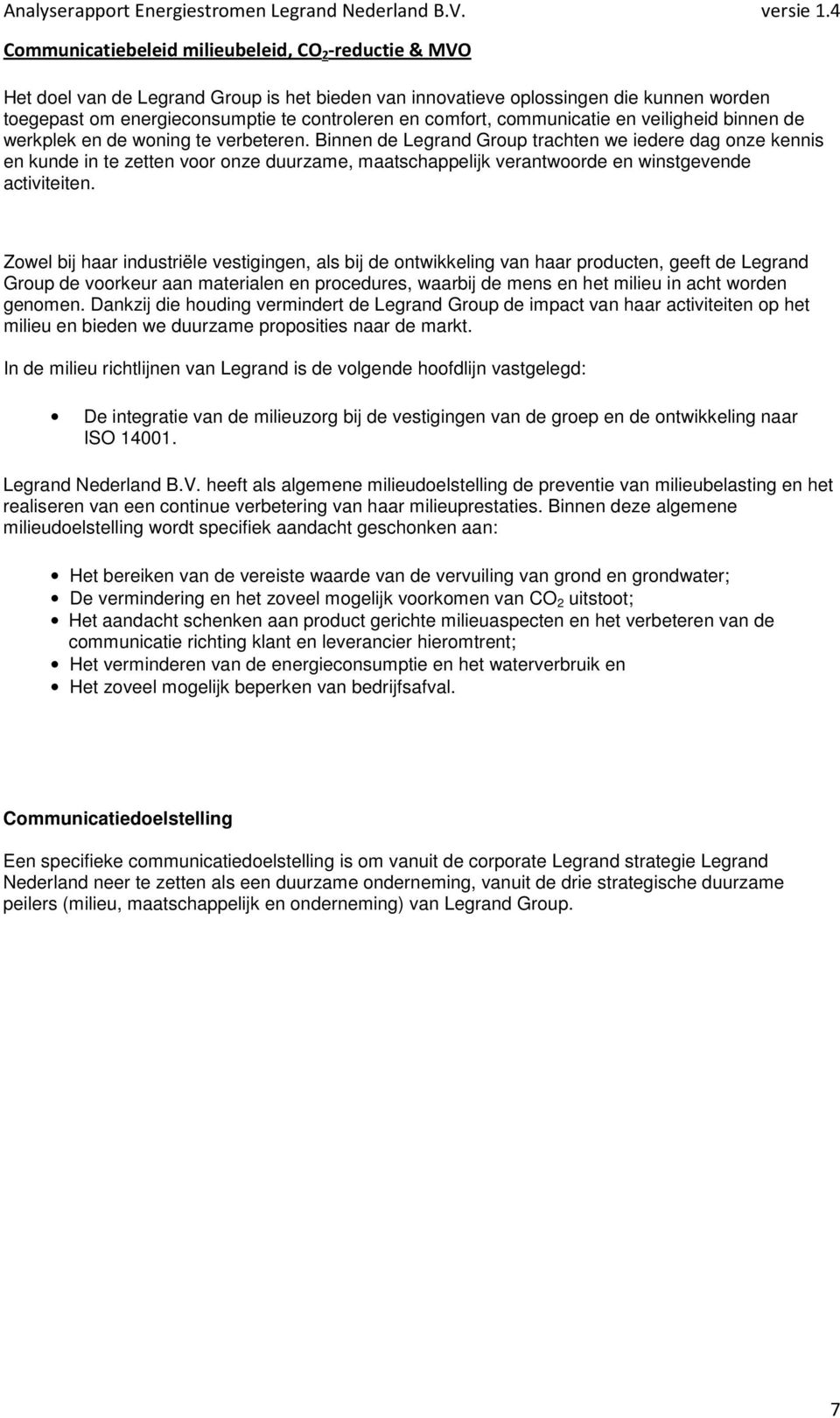 Binnen de Legrand Group trachten we iedere dag onze kennis en kunde in te zetten voor onze duurzame, maatschappelijk verantwoorde en winstgevende activiteiten.