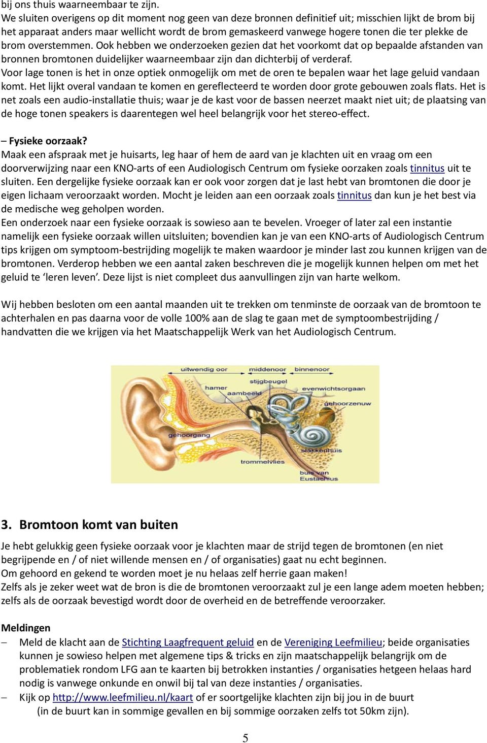 de brom overstemmen. Ook hebben we onderzoeken gezien dat het voorkomt dat op bepaalde afstanden van bronnen bromtonen duidelijker waarneembaar zijn dan dichterbij of verderaf.