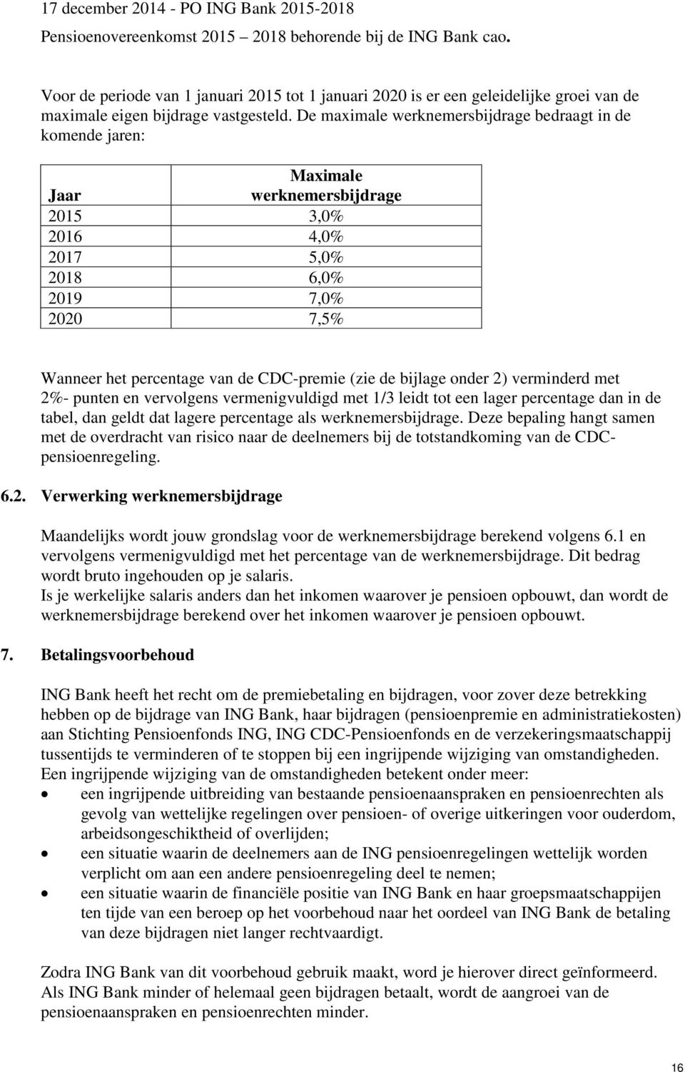 de bijlage onder 2) verminderd met 2%- punten en vervolgens vermenigvuldigd met 1/3 leidt tot een lager percentage dan in de tabel, dan geldt dat lagere percentage als werknemersbijdrage.