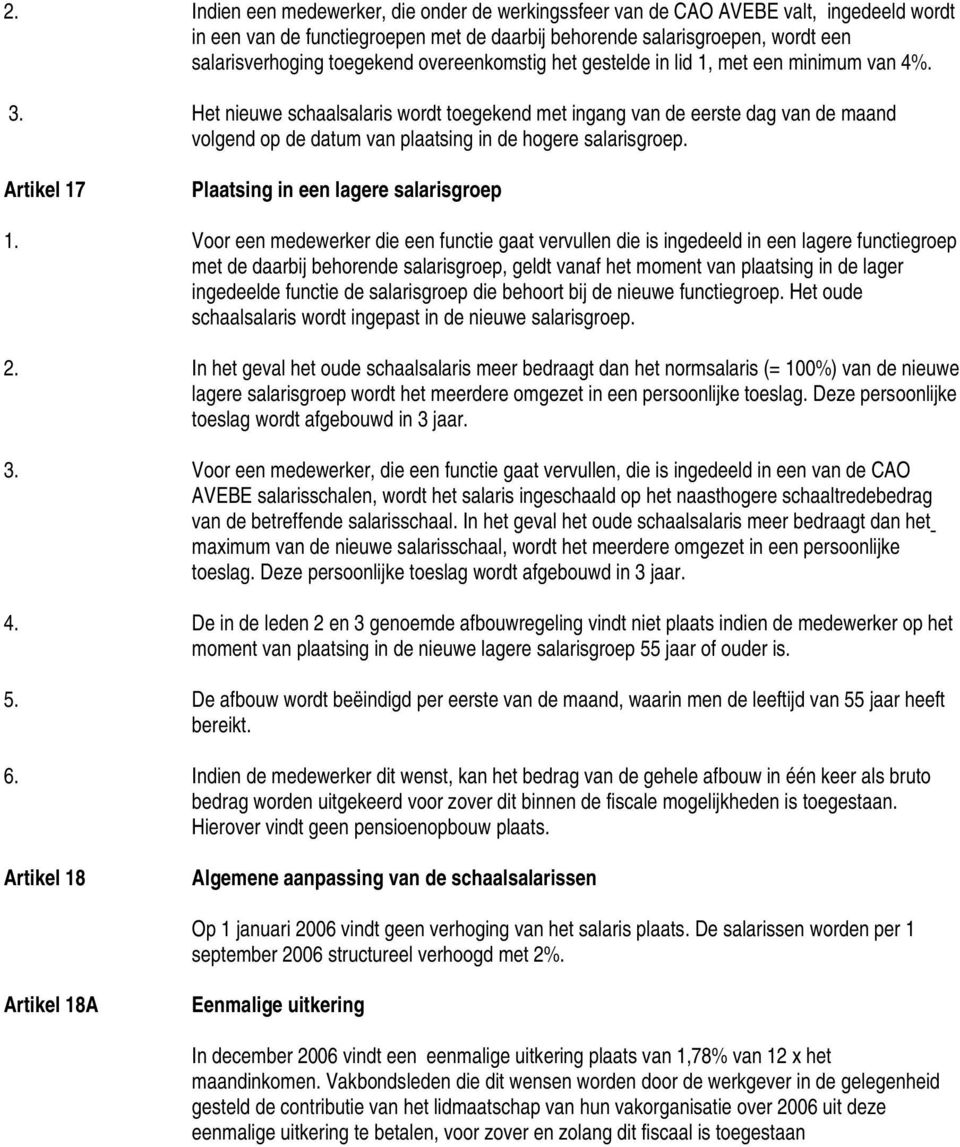 Het nieuwe schaalsalaris wordt toegekend met ingang van de eerste dag van de maand volgend op de datum van plaatsing in de hogere salarisgroep. Artikel 17 Plaatsing in een lagere salarisgroep 1.