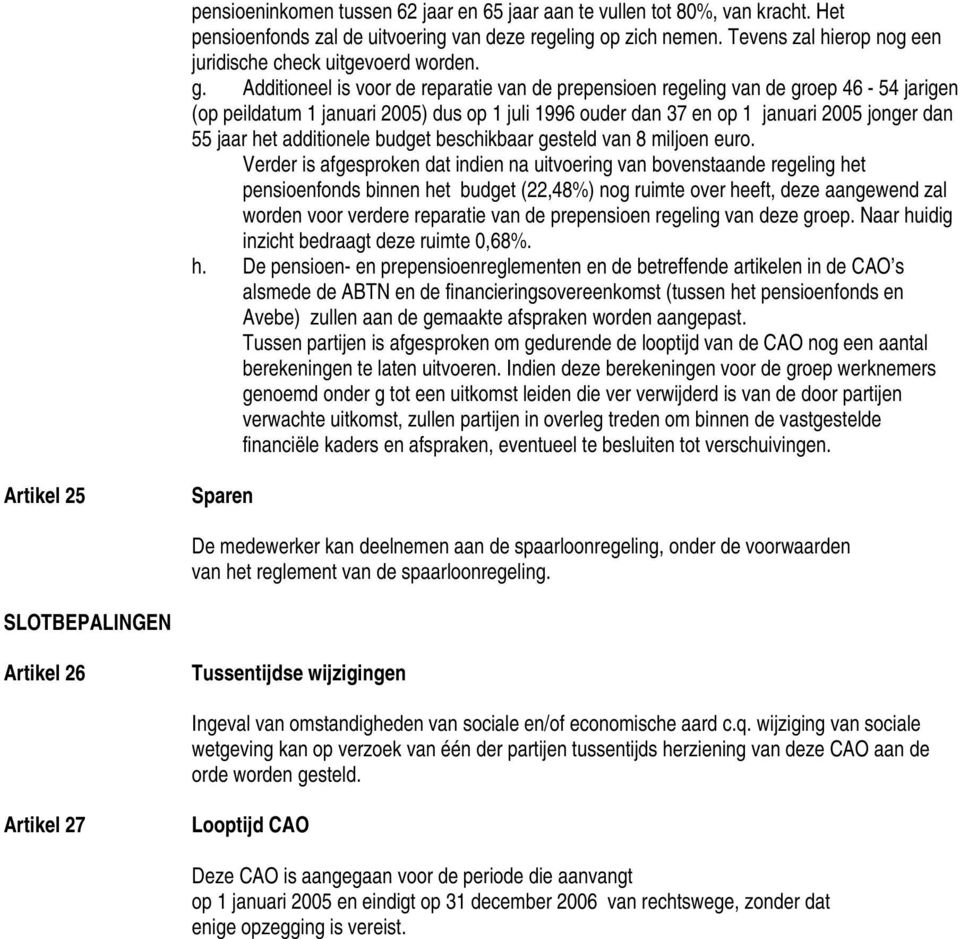 Additioneel is voor de reparatie van de prepensioen regeling van de groep 46-54 jarigen (op peildatum 1 januari 2005) dus op 1 juli 1996 ouder dan 37 en op 1 januari 2005 jonger dan 55 jaar het