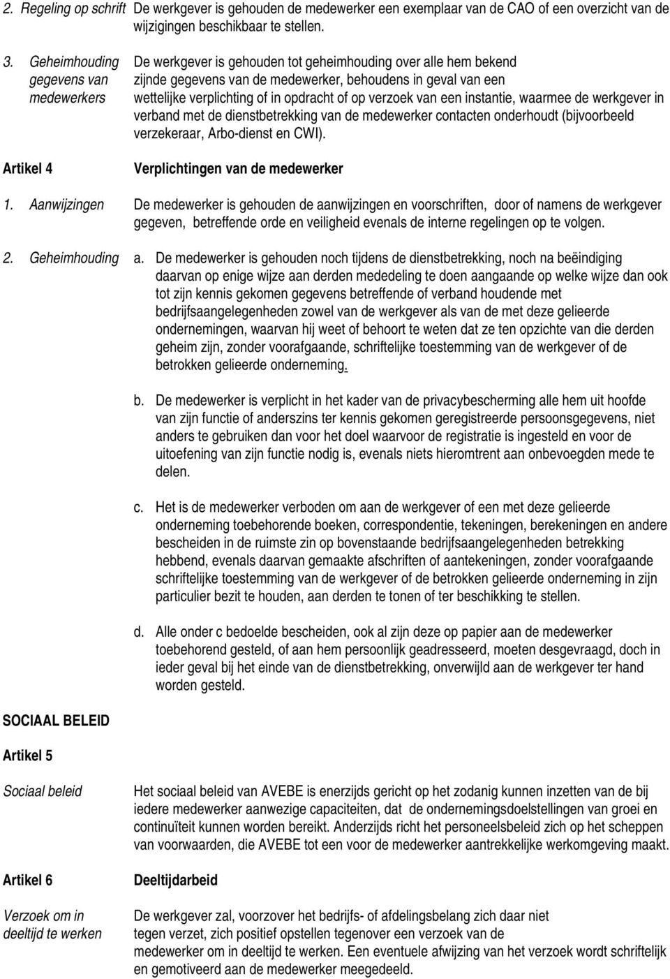 opdracht of op verzoek van een instantie, waarmee de werkgever in verband met de dienstbetrekking van de medewerker contacten onderhoudt (bijvoorbeeld verzekeraar, Arbo-dienst en CWI).