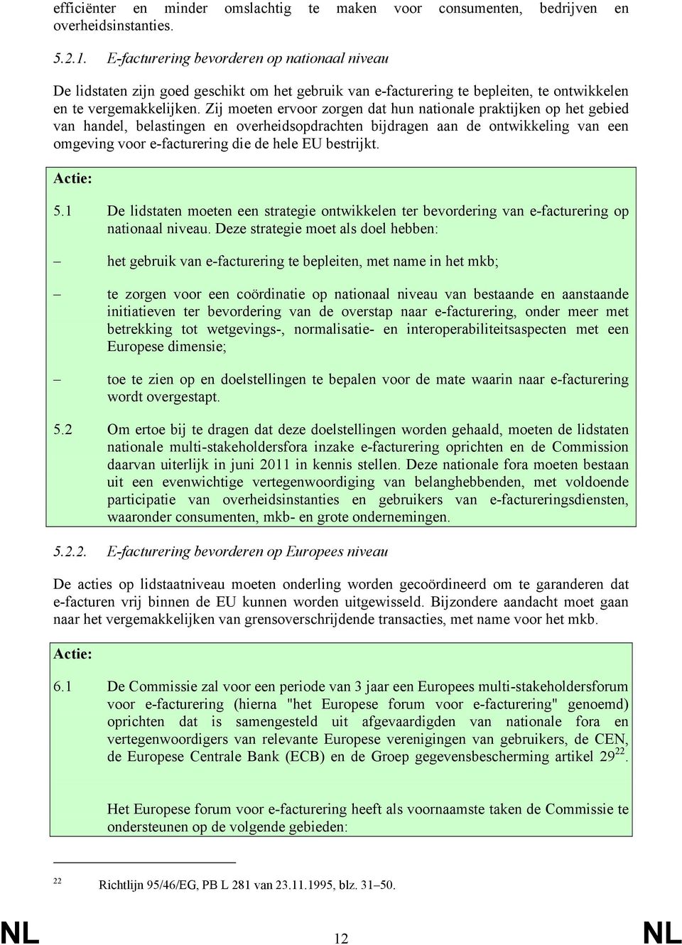 Zij moeten ervoor zorgen dat hun nationale praktijken op het gebied van handel, belastingen en overheidsopdrachten bijdragen aan de ontwikkeling van een omgeving voor e-facturering die de hele EU