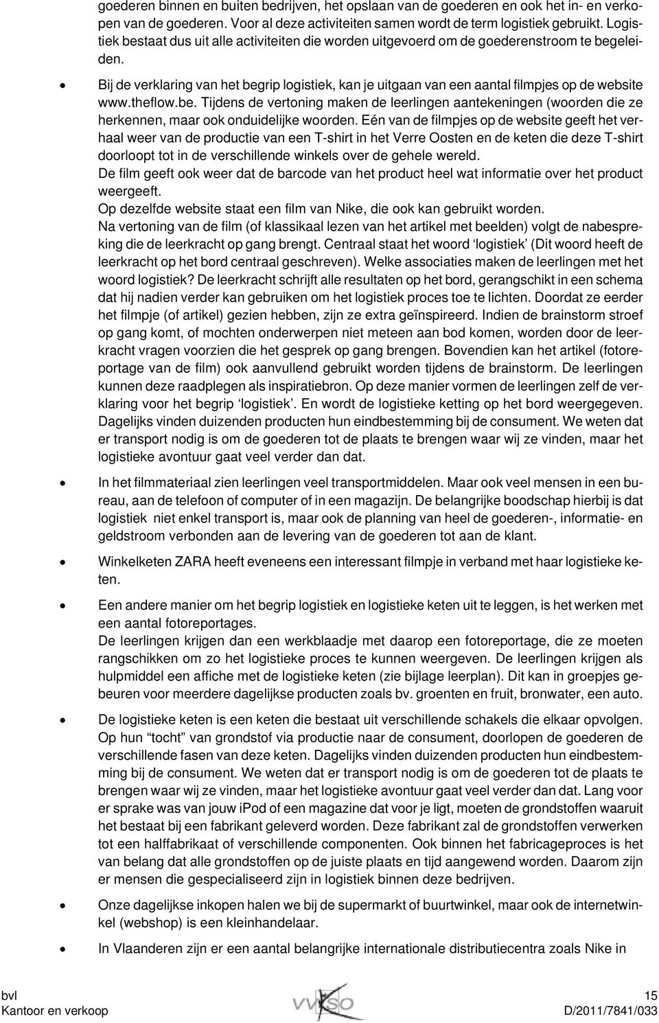 Bij de verklaring van het begrip logistiek, kan je uitgaan van een aantal filmpjes op de website www.theflow.be. Tijdens de vertoning maken de leerlingen aantekeningen (woorden die ze herkennen, maar ook onduidelijke woorden.