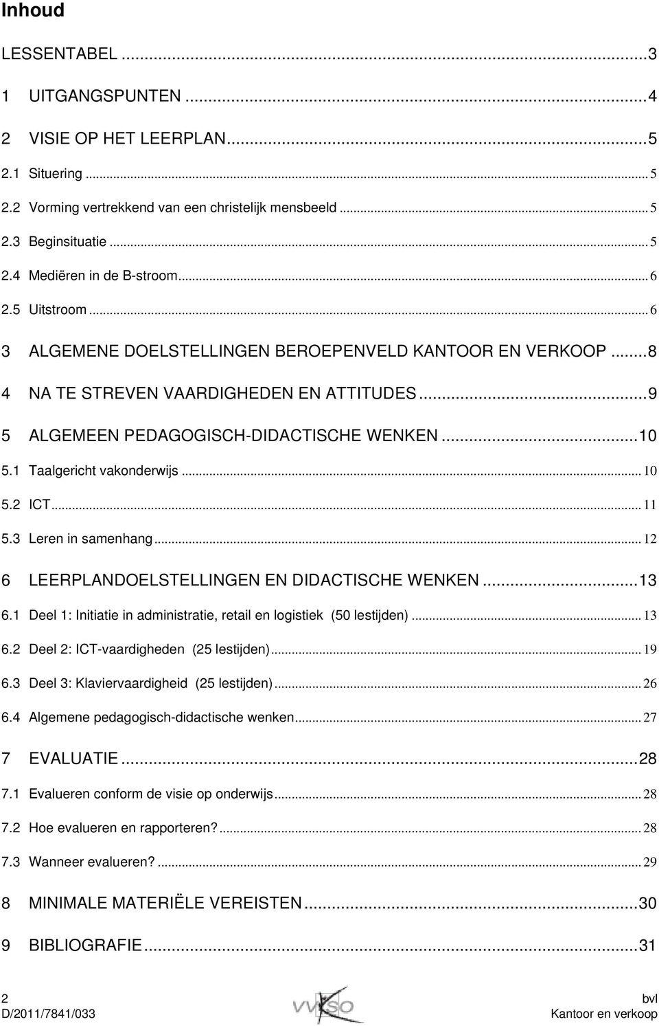 2 ICT... 11 5.3 Leren in samenhang... 12 6 EN...13 6.1 Deel 1: Initiatie in administratie, retail en logistiek (50 lestijden)... 13 6.2 Deel 2: ICT-vaardigheden (25 lestijden)... 19 6.