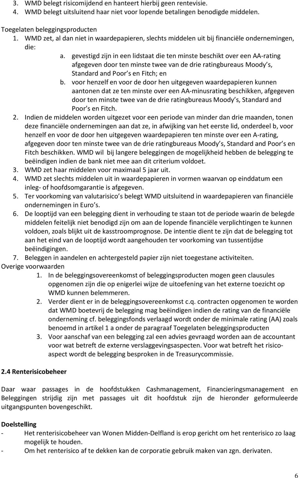 gevestigd zijn in een lidstaat die ten minste beschikt over een AA-rating afgegeven door ten minste twee van de drie ratingbureaus Moody s, Standard and Poor s en Fitch; en b.