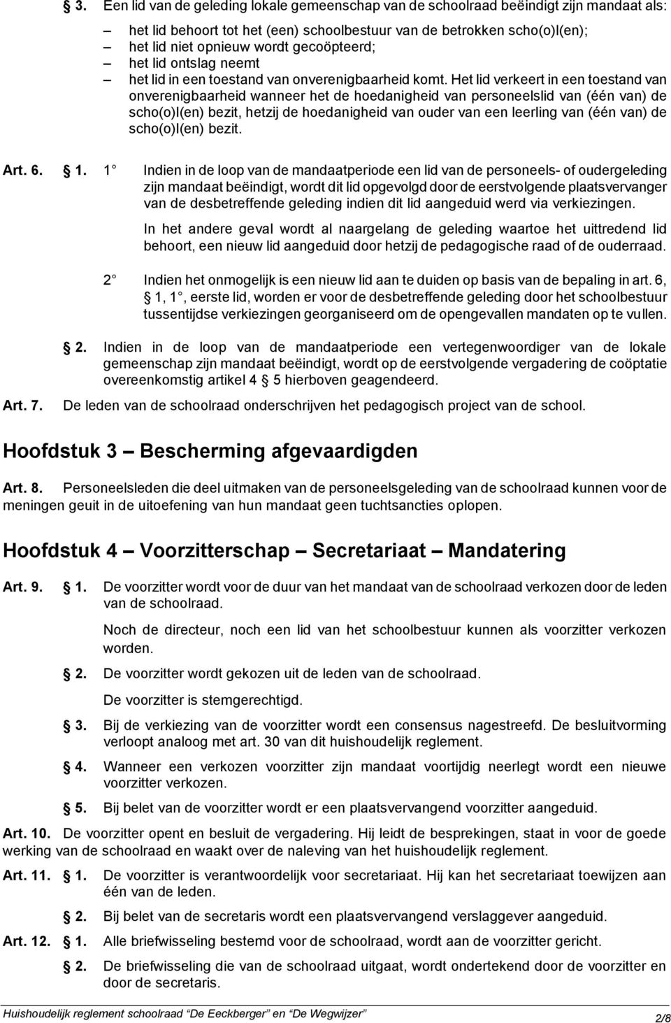 Het lid verkeert in een toestand van onverenigbaarheid wanneer het de hoedanigheid van personeelslid van (één van) de scho(o)l(en) bezit, hetzij de hoedanigheid van ouder van een leerling van (één