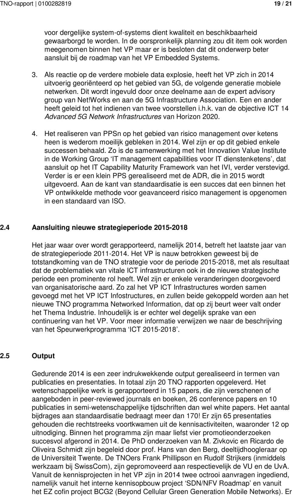 Als reactie op de verdere mobiele data explosie, heeft het VP zich in 2014 uitvoerig georiënteerd op het gebied van 5G, de volgende generatie mobiele netwerken.