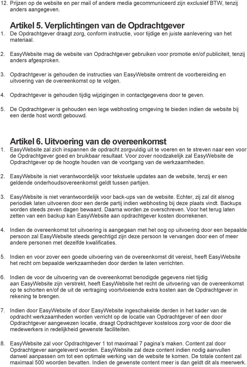 EasyWebsite mag de website van Opdrachtgever gebruiken voor promotie en/of publiciteit, tenzij anders afgesproken. 3.