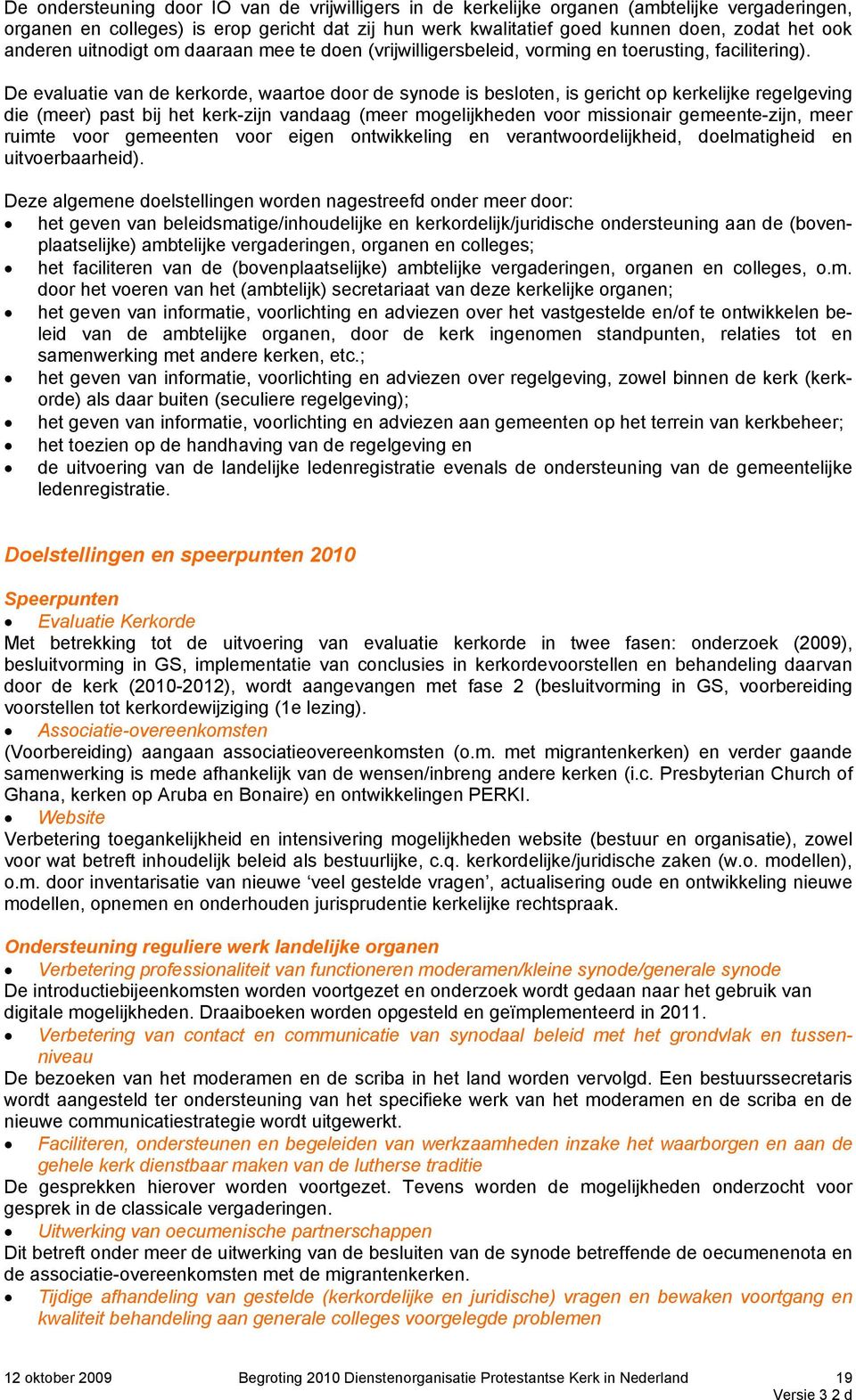 De evaluatie van de kerkorde, waartoe door de synode is besloten, is gericht op kerkelijke regelgeving die (meer) past bij het kerk-zijn vandaag (meer mogelijkheden voor missionair gemeente-zijn,