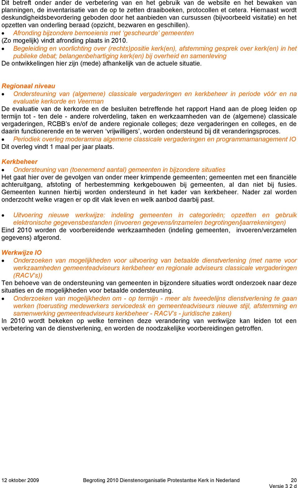 Afronding bijzondere bemoeienis met gescheurde gemeenten (Zo mogelijk) vindt afronding plaats in 2010.