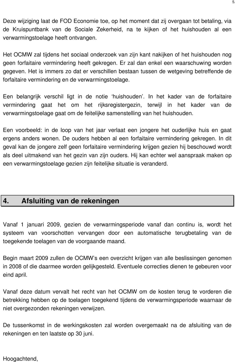 Het is immers zo dat er verschillen bestaan tussen de wetgeving betreffende de forfaitaire vermindering en de verwarmingstoelage. Een belangrijk verschil ligt in de notie huishouden.