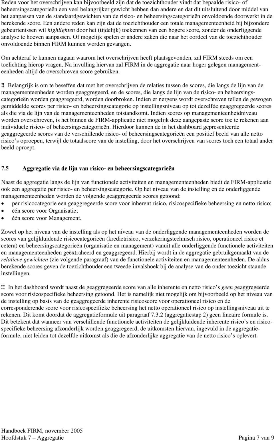 Een andere reden kan zijn dat de toezichthouder een totale managementeenheid bij bijzondere gebeurtenissen wil highlighten door het (tijdelijk) toekennen van een hogere score, zonder de onderliggende