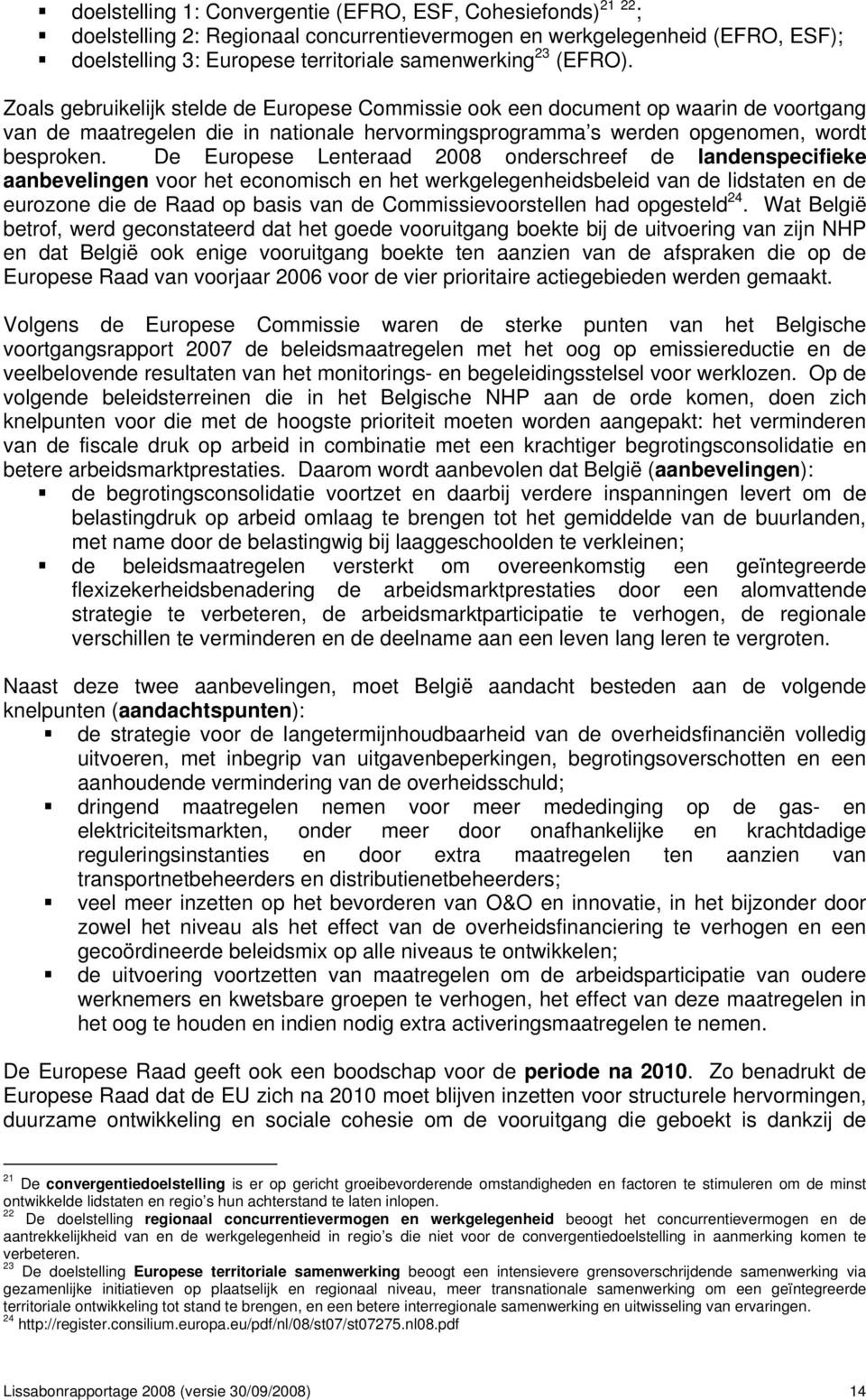 De Europese Lenteraad 2008 onderschreef de landenspecifieke aanbevelingen voor het economisch en het werkgelegenheidsbeleid van de lidstaten en de eurozone die de Raad op basis van de