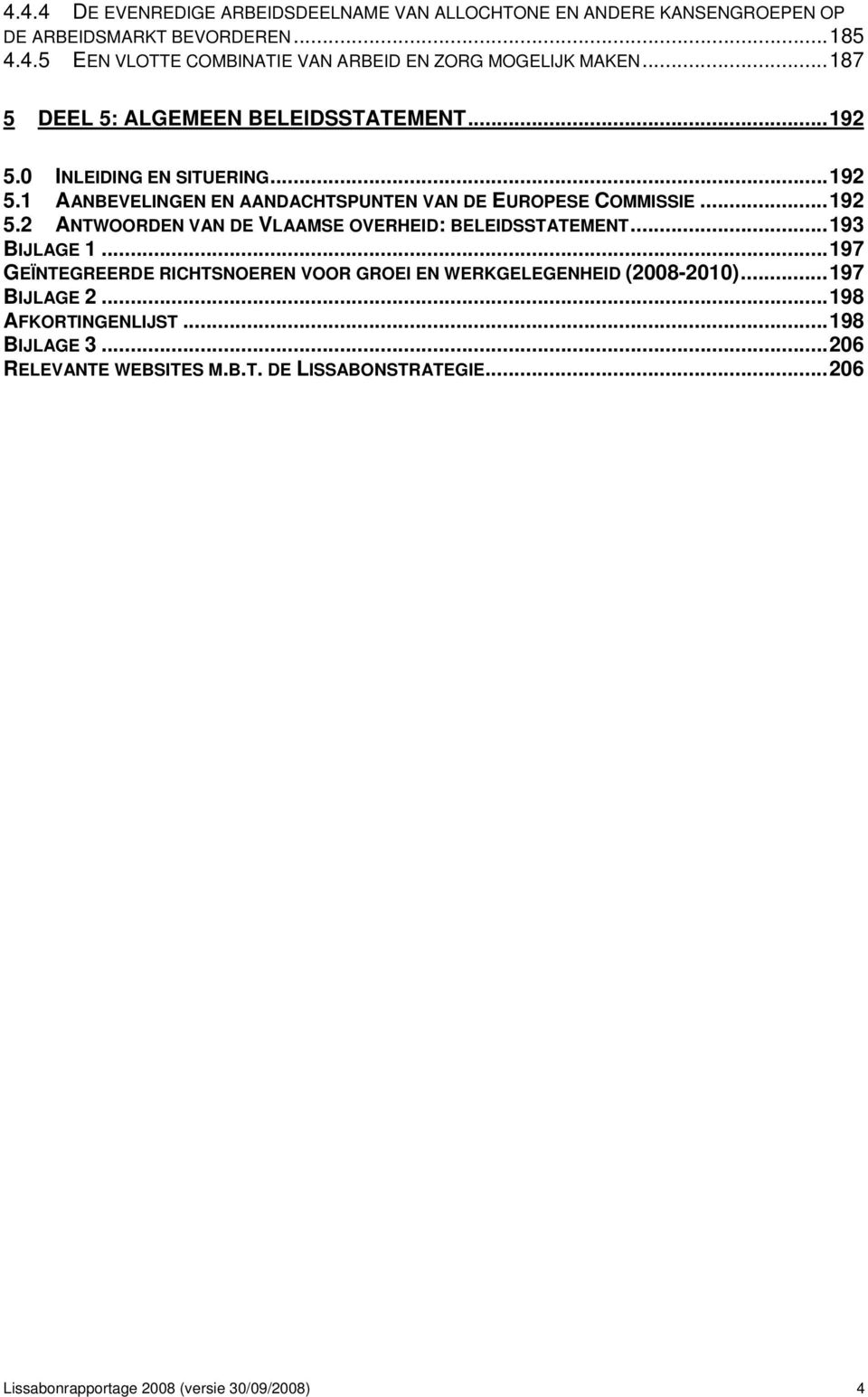 ..193 BIJLAGE 1...197 GEÏNTEGREERDE RICHTSNOEREN VOOR GROEI EN WERKGELEGENHEID (2008-2010)...197 BIJLAGE 2...198 AFKORTINGENLIJST...198 BIJLAGE 3.