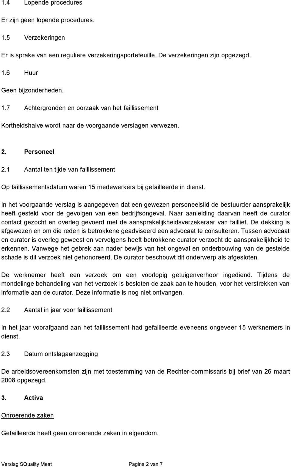 In het voorgaande verslag is aangegeven dat een gewezen personeelslid de bestuurder aansprakelijk heeft gesteld voor de gevolgen van een bedrijfsongeval.