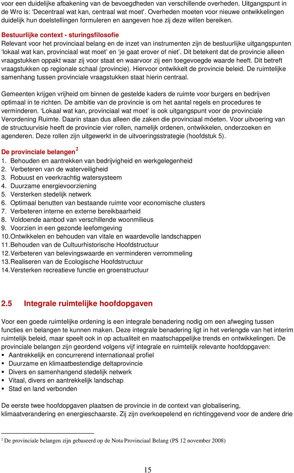 Bestuurlijke context - sturingsfilosofie Relevant voor het provinciaal belang en de inzet van instrumenten zijn de bestuurlijke uitgangspunten lokaal wat kan, provinciaal wat moet en je gaat erover