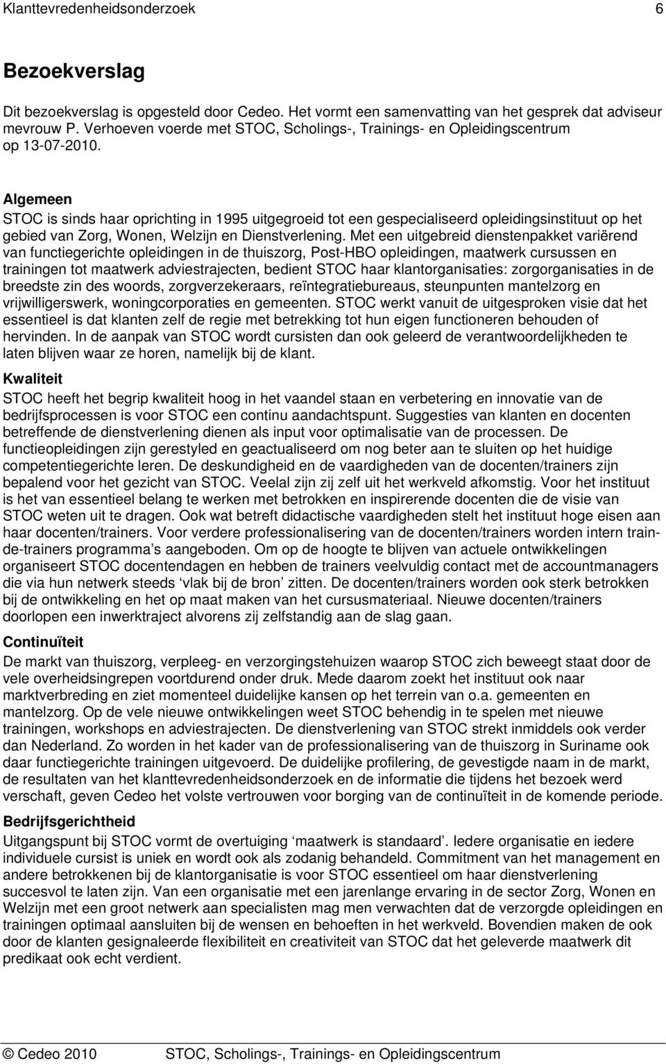 Algemeen STOC is sinds haar oprichting in 1995 uitgegroeid tot een gespecialiseerd opleidingsinstituut op het gebied van Zorg, Wonen, Welzijn en Dienstverlening.