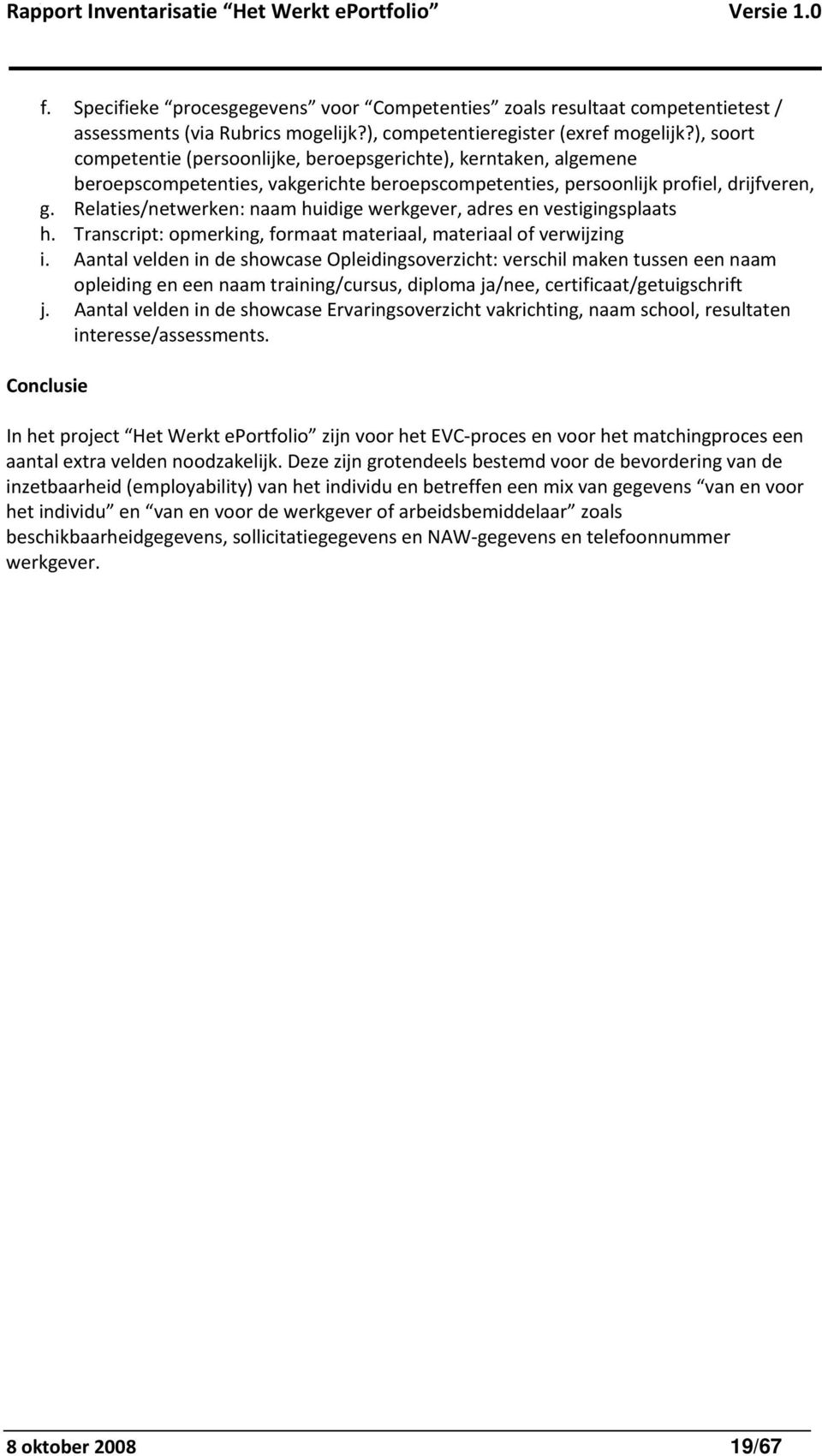 Relaties/netwerken: naam huidige werkgever, adres en vestigingsplaats h. Transcript: opmerking, formaat materiaal, materiaal of verwijzing i.