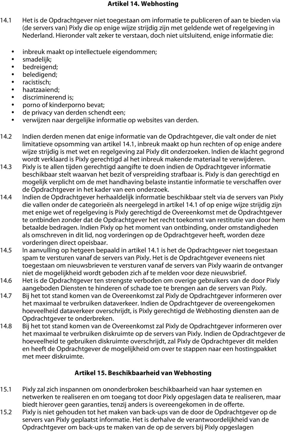 Hieronder valt zeker te verstaan, doch niet uitsluitend, enige informatie die: inbreuk maakt op intellectuele eigendommen; smadelijk; bedreigend; beledigend; racistisch; haatzaaiend; discriminerend