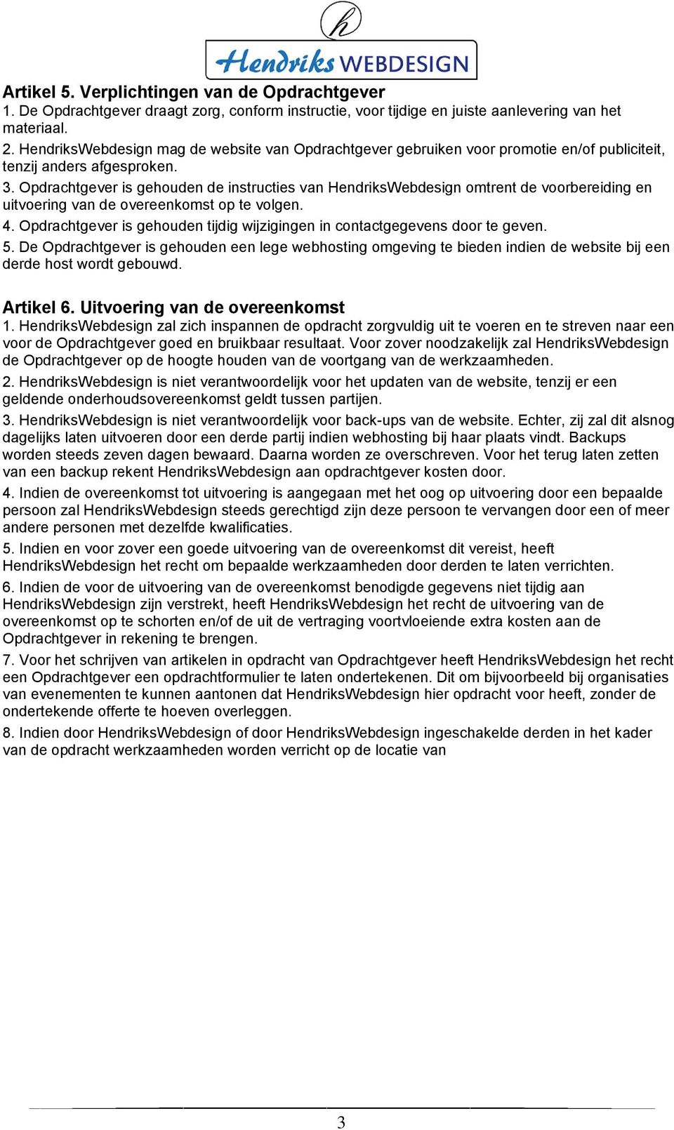 Opdrachtgever is gehouden de instructies van HendriksWebdesign omtrent de voorbereiding en uitvoering van de overeenkomst op te volgen. 4.