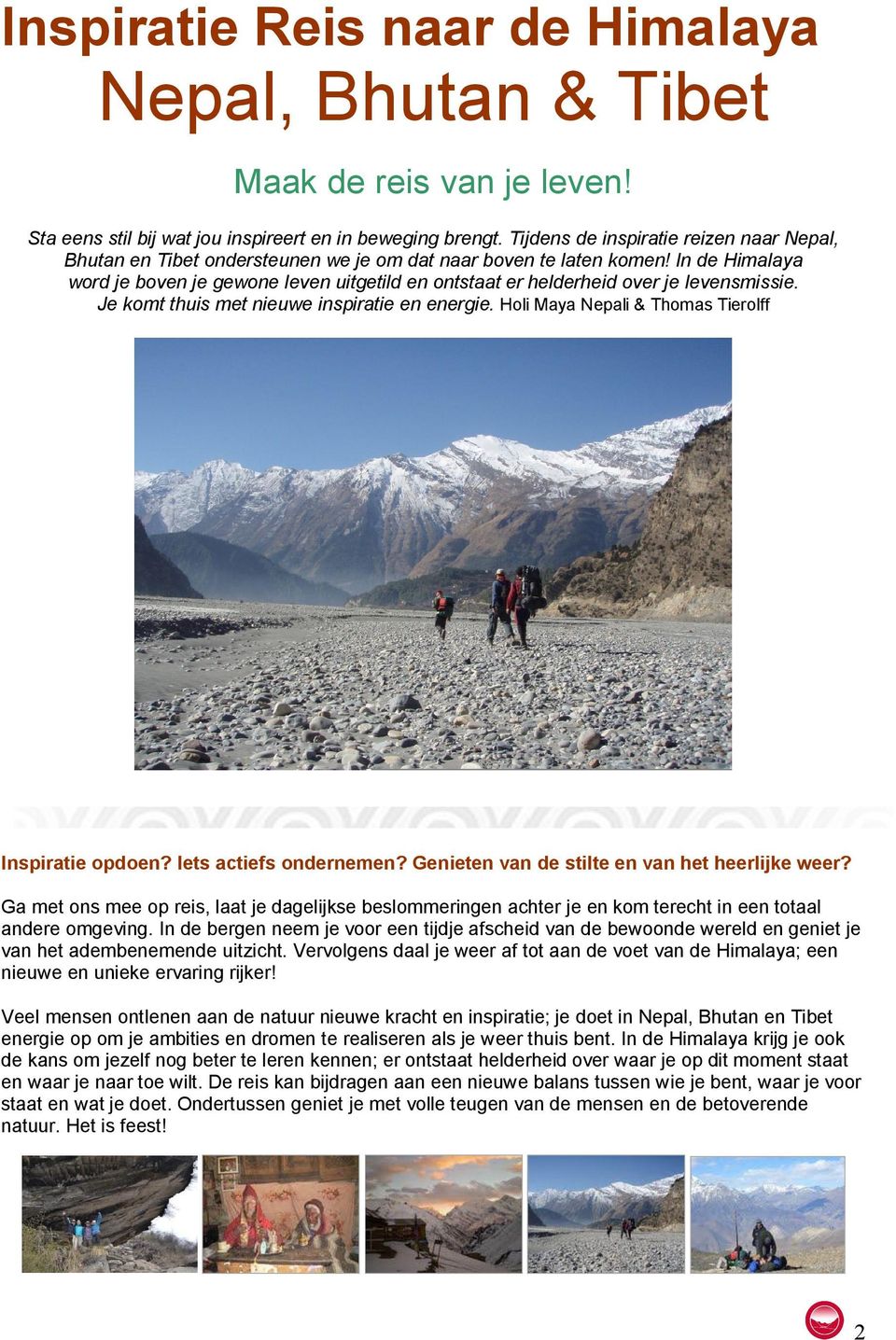 In de Himalaya word je boven je gewone leven uitgetild en ontstaat er helderheid over je levensmissie. Je komt thuis met nieuwe inspiratie en energie.