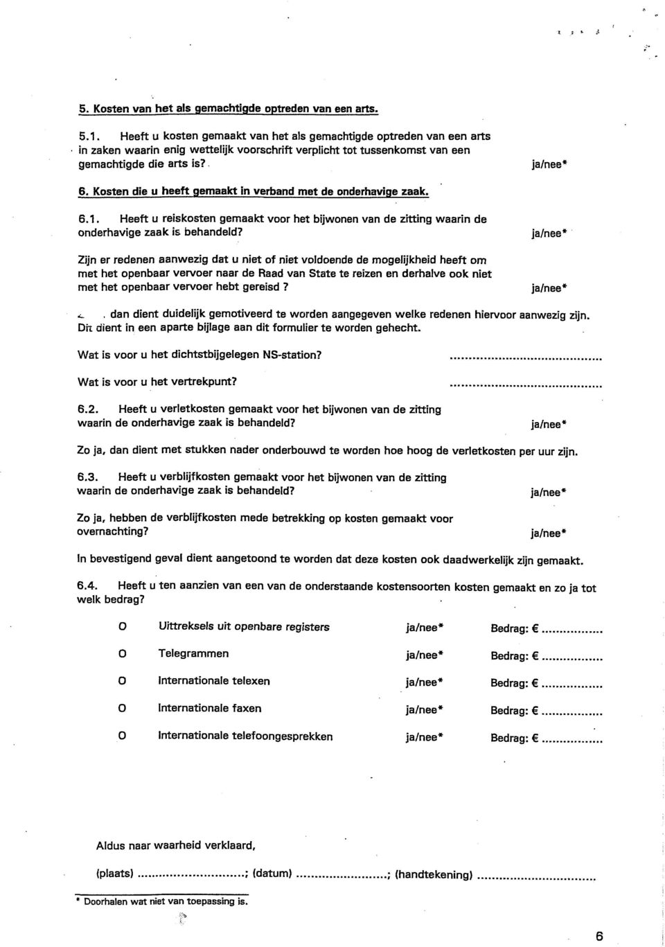 Kosten die u heeft gemaakt in verband met de onderhavige zaak. 6.1. Heeft u reiskosten gemaakt voor het bijwonen van de zitting waarin de onderhavige zaak is behandeld?