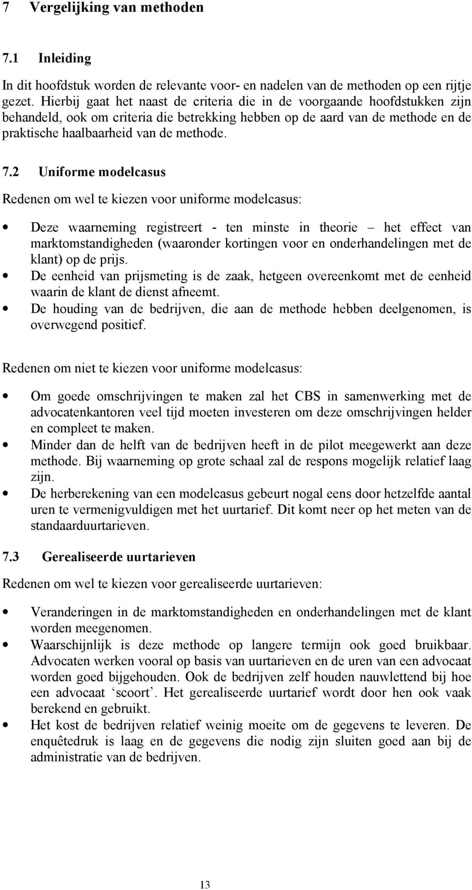 2 Uniforme modelcasus Redenen om wel te kiezen voor uniforme modelcasus: Deze waarneming registreert - ten minste in theorie het effect van marktomstandigheden (waaronder kortingen voor en