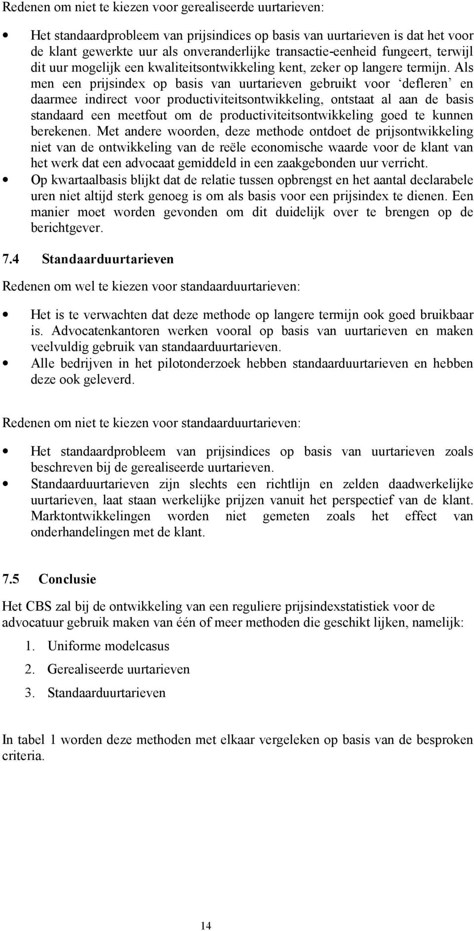 Als men een prijsindex op basis van uurtarieven gebruikt voor defleren en daarmee indirect voor productiviteitsontwikkeling, ontstaat al aan de basis standaard een meetfout om de