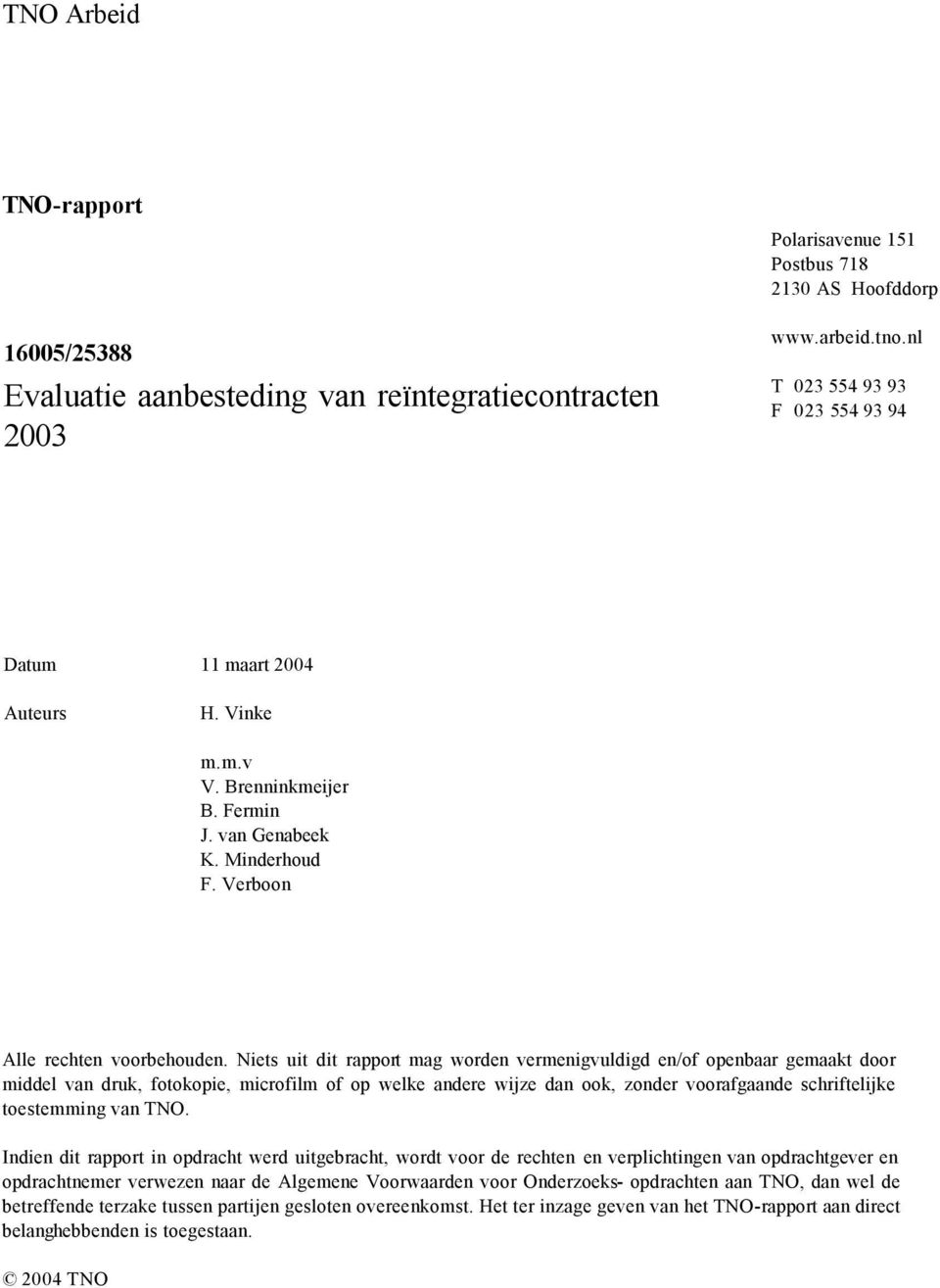 Niets uit dit rapport mag worden vermenigvuldigd en/of openbaar gemaakt door middel van druk, fotokopie, microfilm of op welke andere wijze dan ook, zonder voorafgaande schriftelijke toestemming van