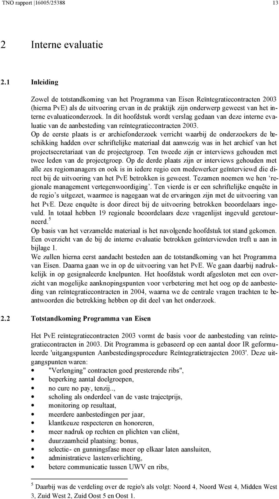 evaluatieonderzoek. In dit hoofdstuk wordt verslag gedaan van deze interne evaluatie van de aanbesteding van reïntegratiecontracten 2003.