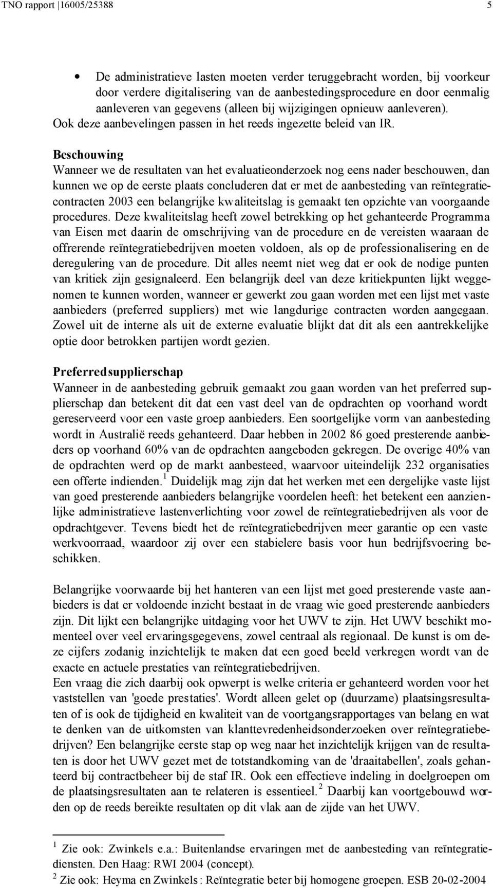 Beschouwing Wanneer we de resultaten van het evaluatieonderzoek nog eens nader beschouwen, dan kunnen we op de eerste plaats concluderen dat er met de aanbesteding van reïntegratiecontracten 2003 een