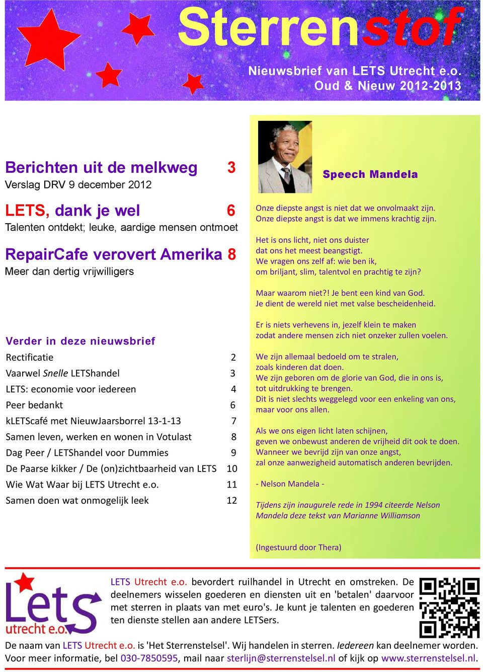 Oud & Nieuw 2012-2013 Berichten uit de melkweg 3 Verslag DRV 9 december 2012 LETS, dank je wel 6 Talenten ontdekt; leuke, aardige mensen ontmoet RepairCafe verovert Amerika 8 Meer dan dertig