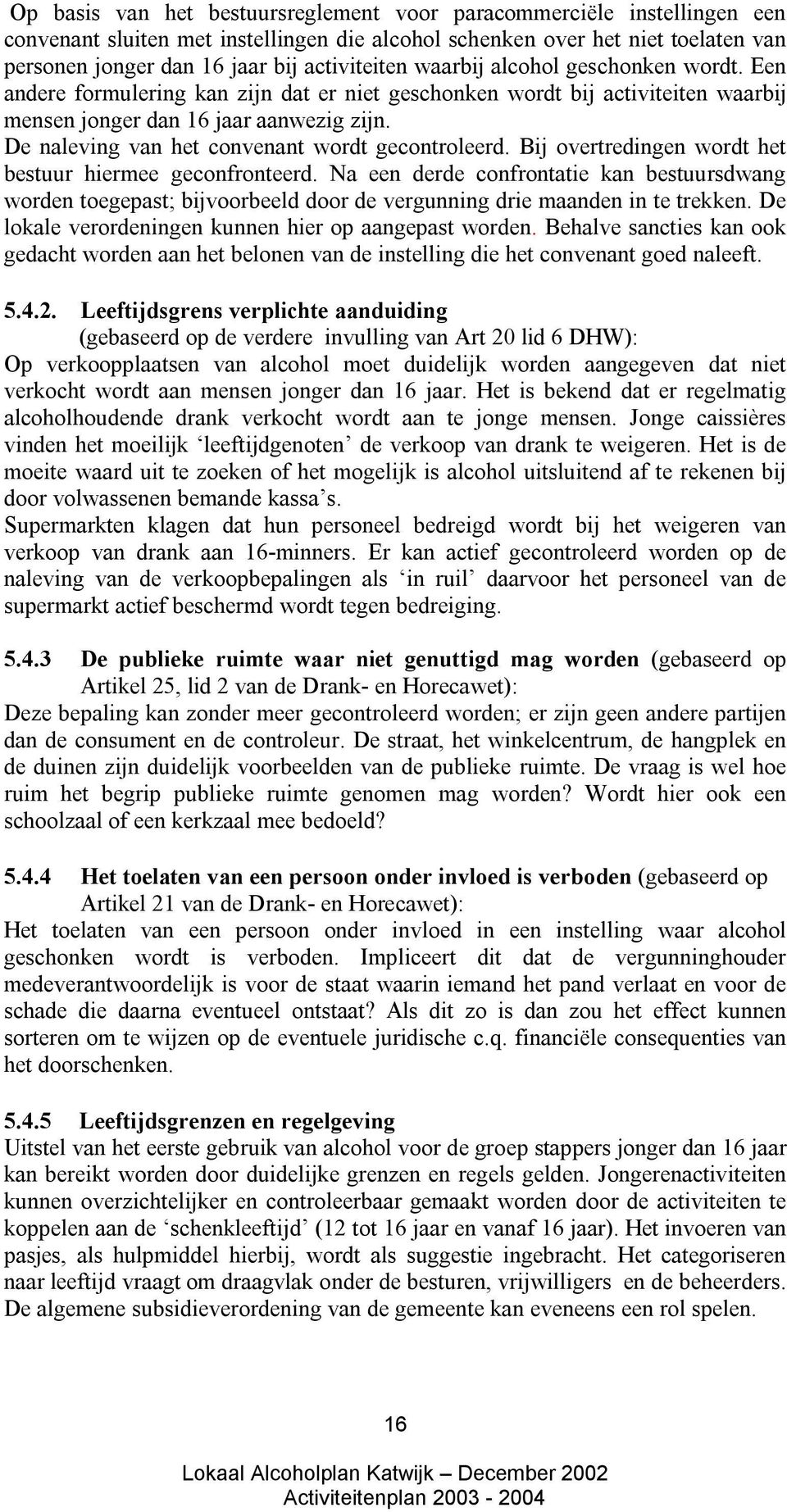 De naleving van het convenant wordt gecontroleerd. Bij overtredingen wordt het bestuur hiermee geconfronteerd.