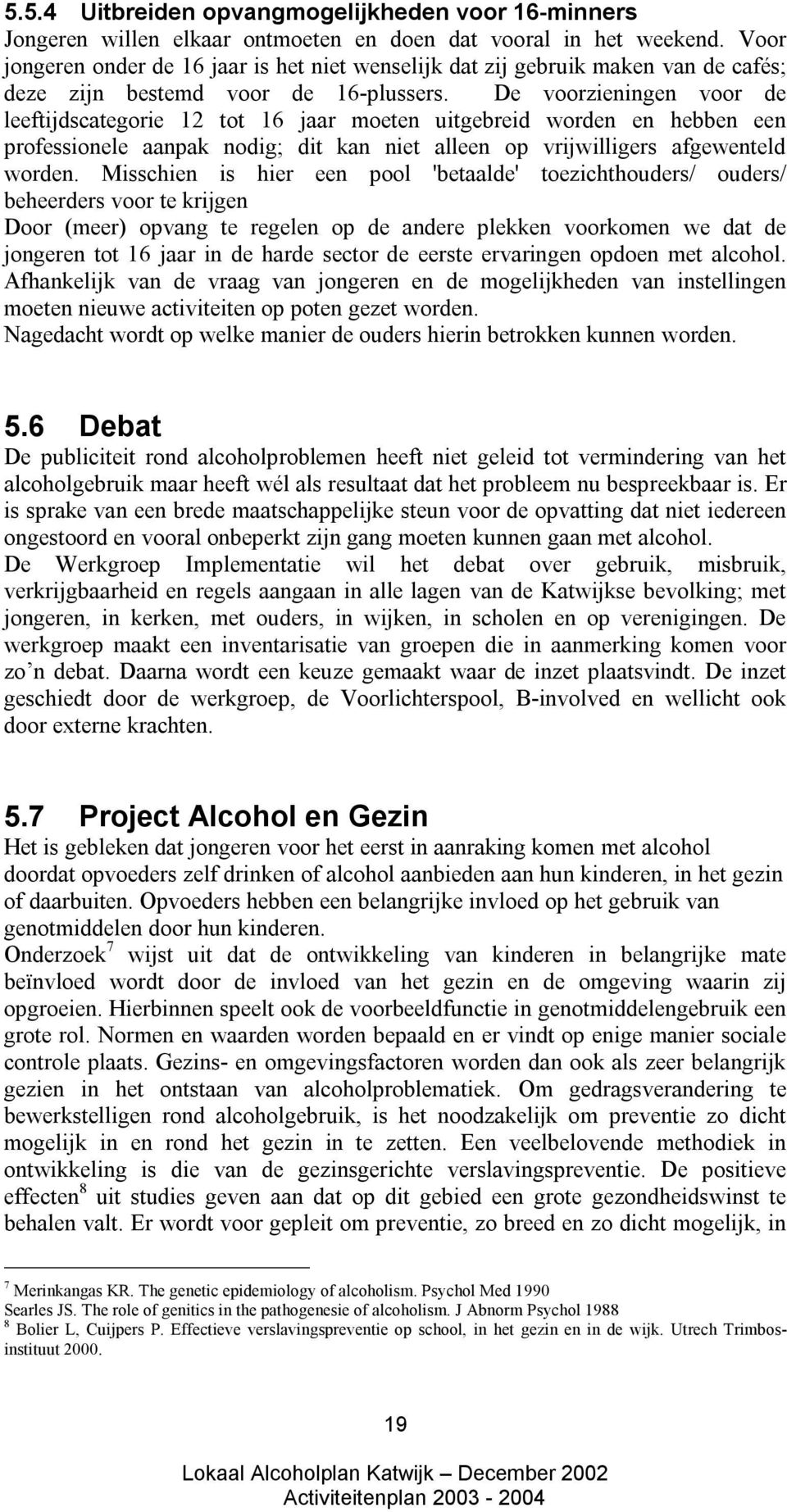 De voorzieningen voor de leeftijdscategorie 12 tot 16 jaar moeten uitgebreid worden en hebben een professionele aanpak nodig; dit kan niet alleen op vrijwilligers afgewenteld worden.