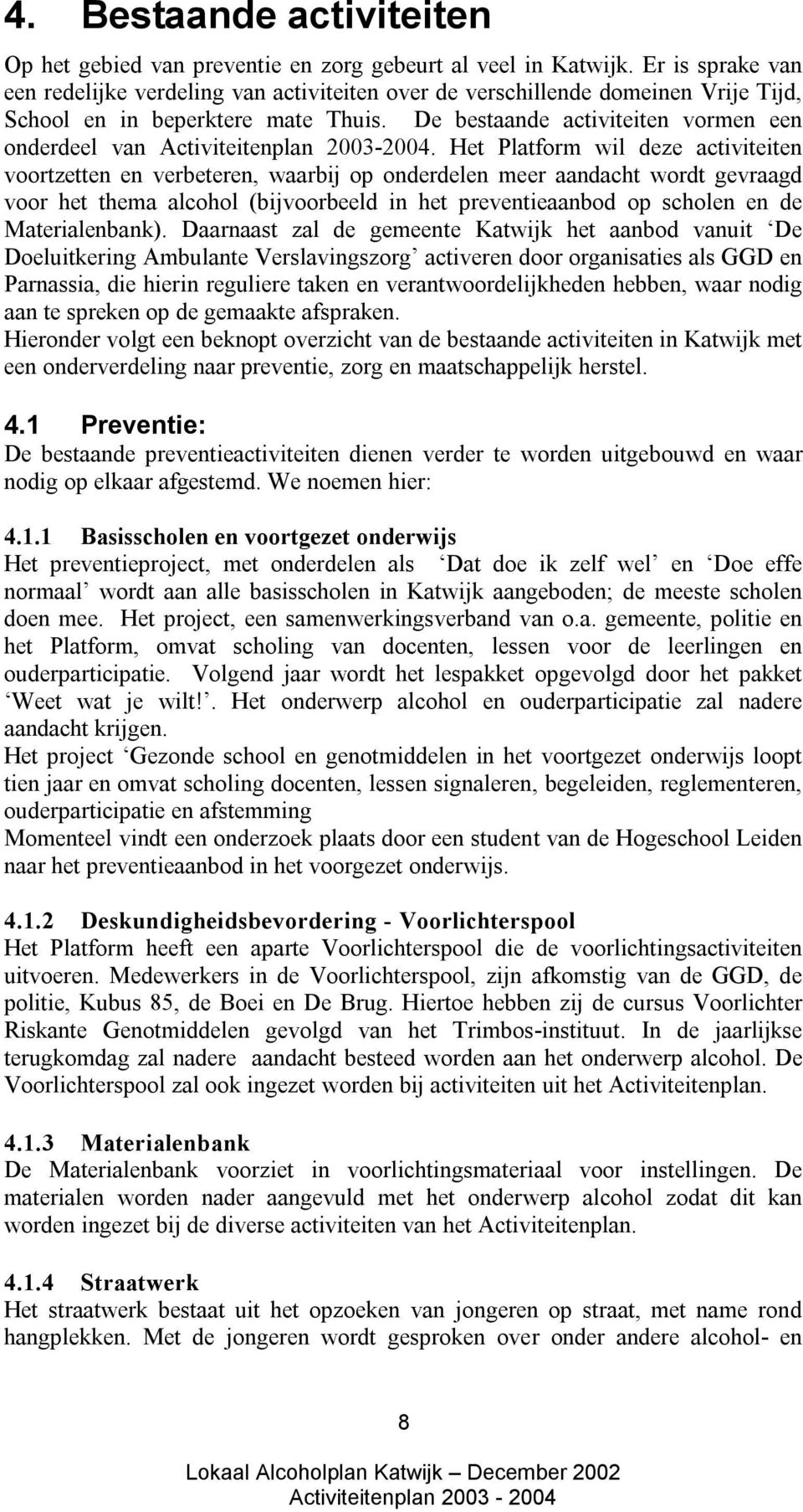 De bestaande activiteiten vormen een onderdeel van Activiteitenplan 2003-2004.