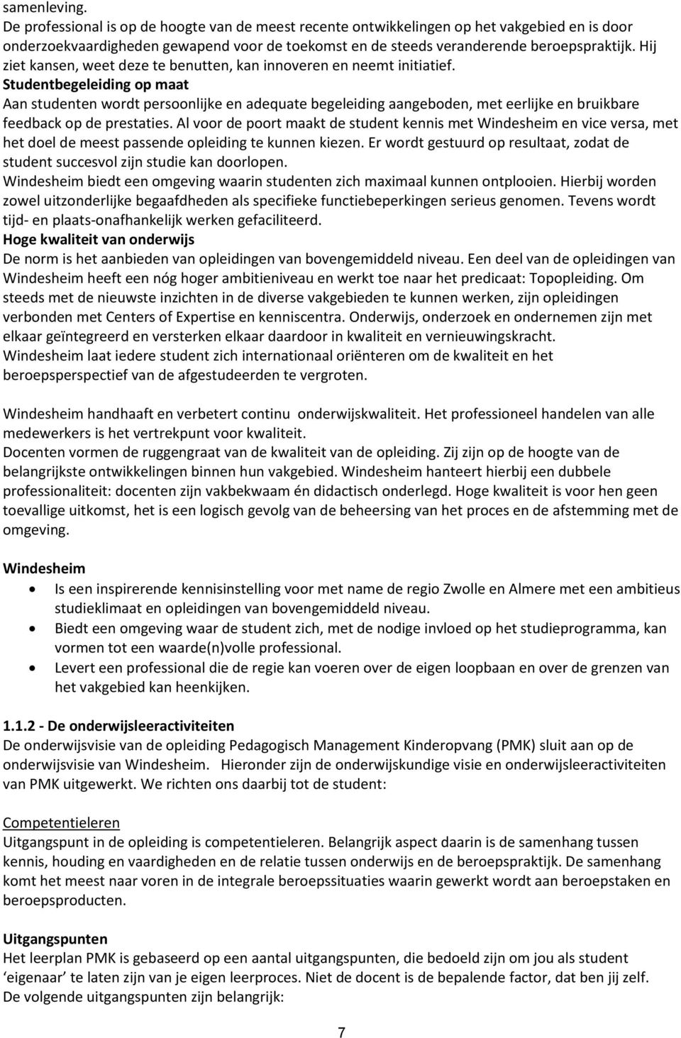 Studentbegeleiding op maat Aan studenten wordt persoonlijke en adequate begeleiding aangeboden, met eerlijke en bruikbare feedback op de prestaties.