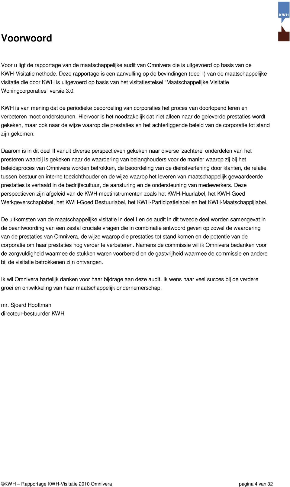 Woningcorporaties versie 3.0. KWH is van mening dat de periodieke beoordeling van corporaties het proces van doorlopend leren en verbeteren moet ondersteunen.