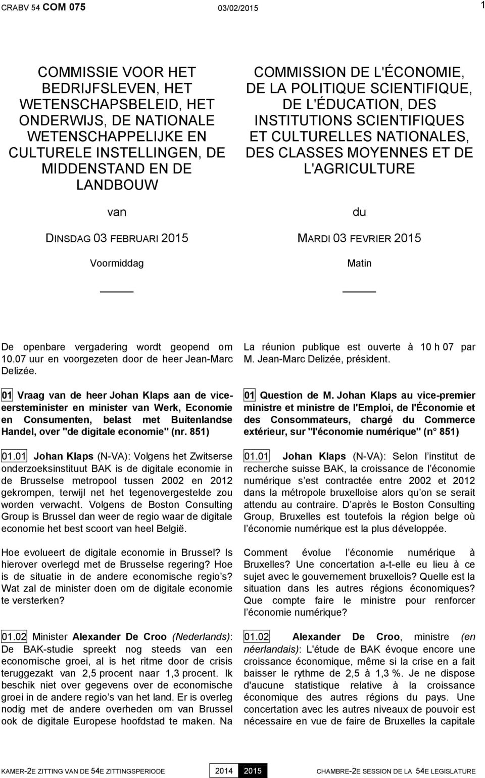 L'AGRICULTURE du MARDI 03 FEVRIER 2015 Matin De openbare vergadering wordt geopend om 10.07 uur en voorgezeten door de heer Jean-Marc Delizée.