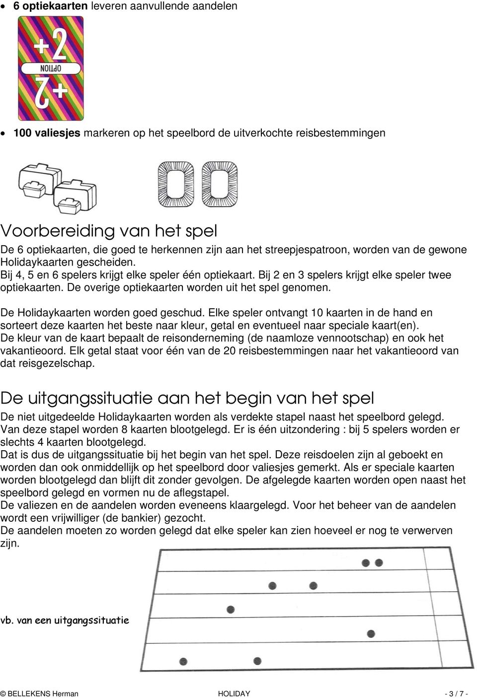 De overige optiekaarten worden uit het spel genomen. De Holidaykaarten worden goed geschud.