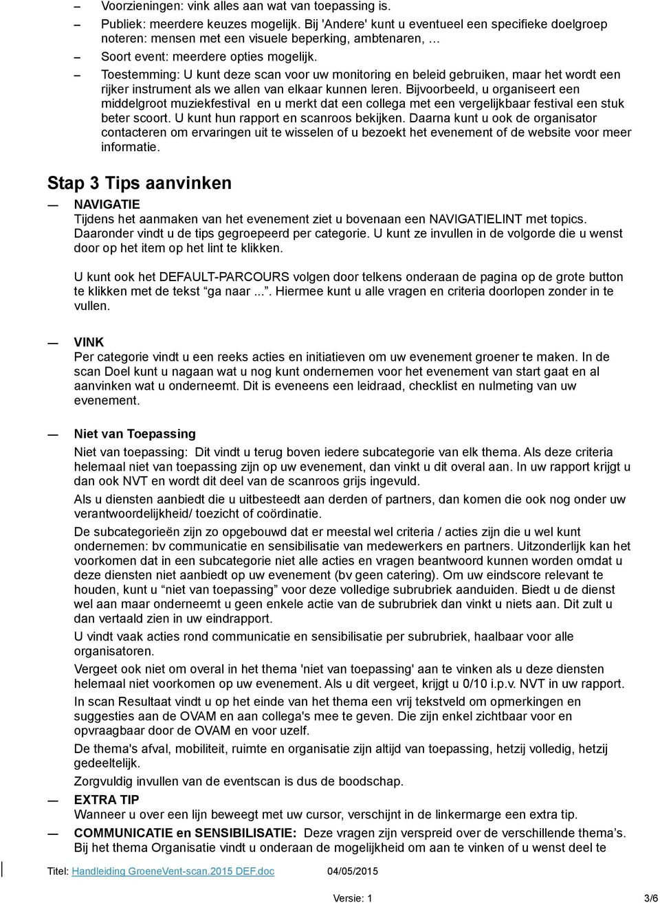 Toestemming: U kunt deze scan voor uw monitoring en beleid gebruiken, maar het wordt een rijker instrument als we allen van elkaar kunnen leren.