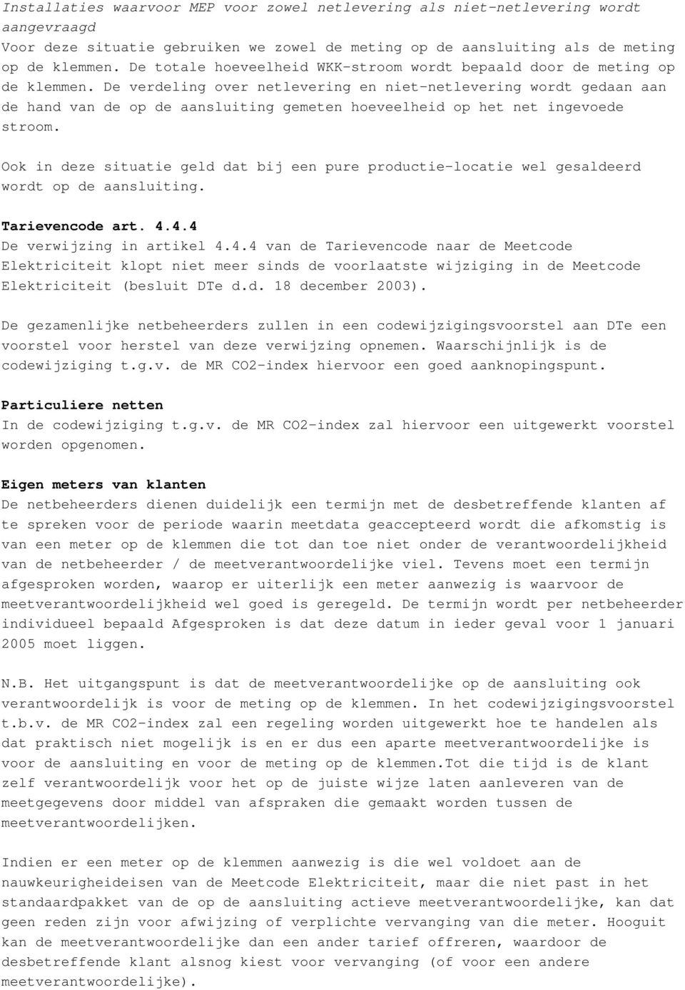 De verdeling over netlevering en niet-netlevering wordt gedaan aan de hand van de op de aansluiting gemeten hoeveelheid op het net ingevoede stroom.