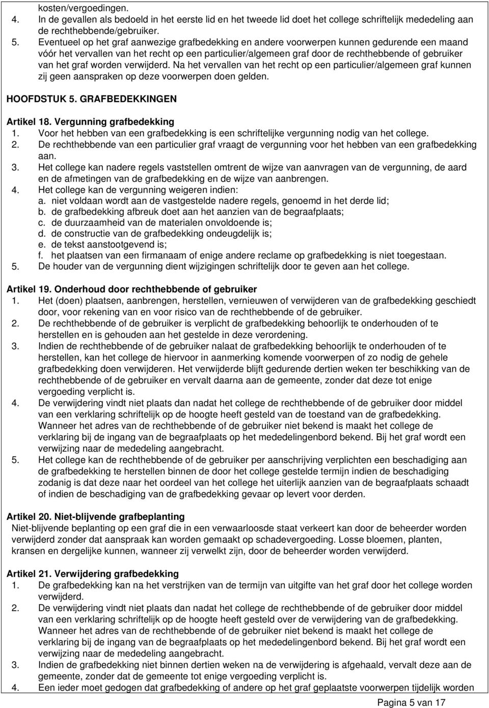 het graf worden verwijderd. Na het vervallen van het recht op een particulier/algemeen graf kunnen zij geen aanspraken op deze voorwerpen doen gelden. HOOFDSTUK 5. GRAFBEDEKKINGEN Artikel 18.