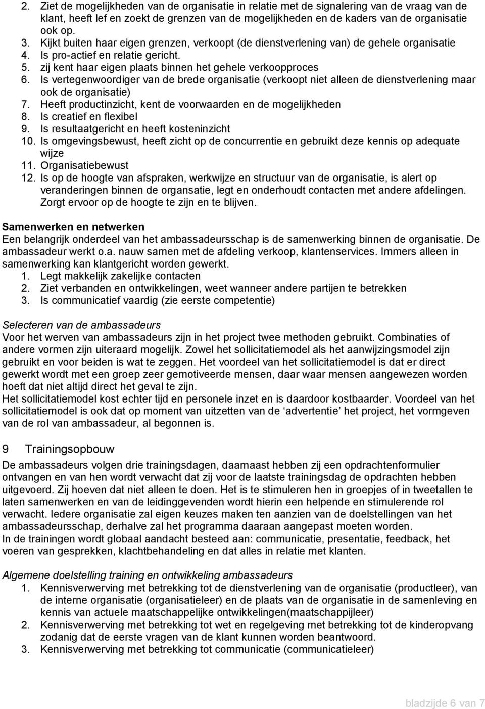 Is vertegenwoordiger van de brede organisatie (verkoopt niet alleen de dienstverlening maar ook de organisatie) 7. Heeft productinzicht, kent de voorwaarden en de mogelijkheden 8.