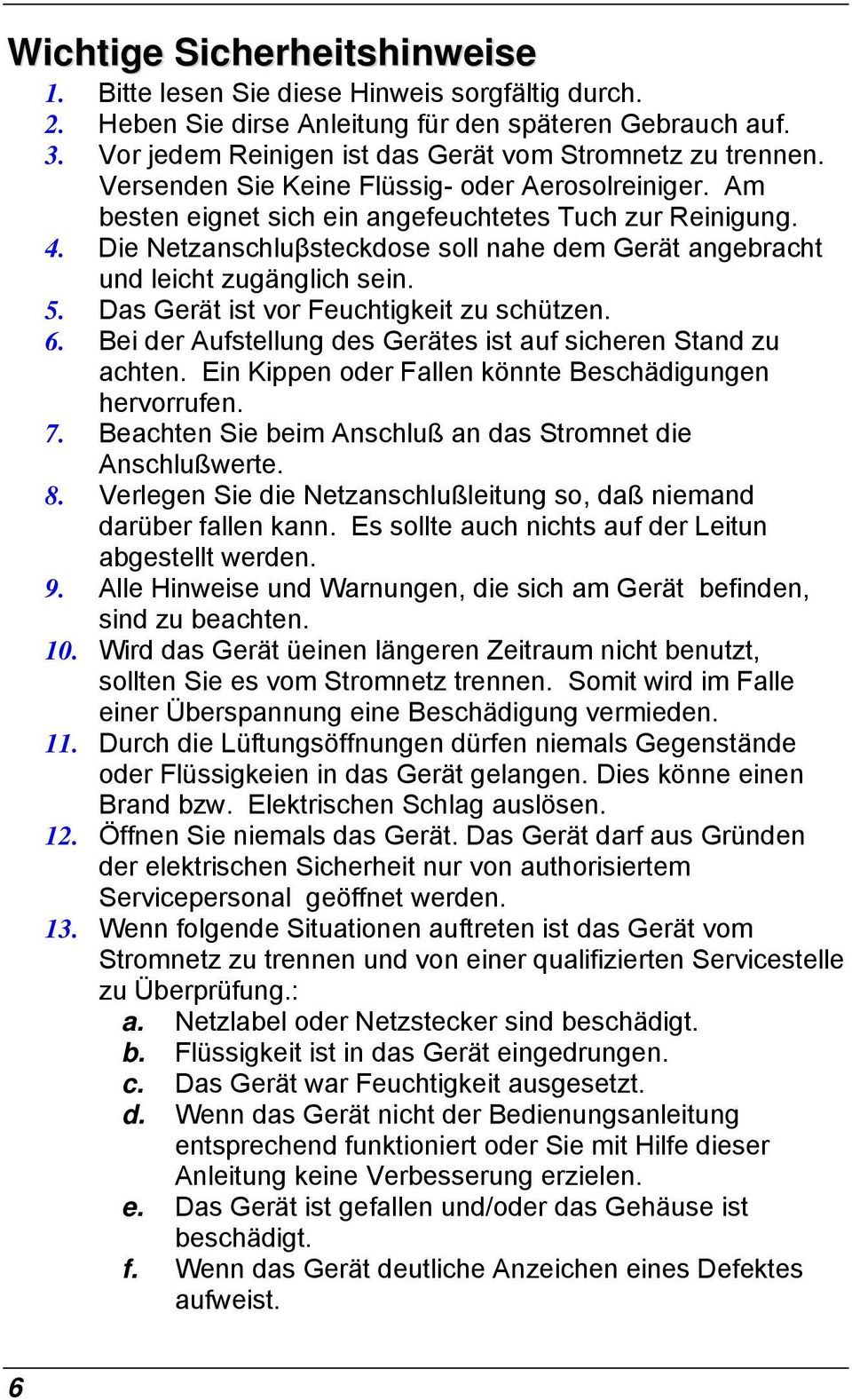 Die Netzanschluβsteckdose soll nahe dem Gerät angebracht und leicht zugänglich sein. 5. Das Gerät ist vor Feuchtigkeit zu schützen. 6. Bei der Aufstellung des Gerätes ist auf sicheren Stand zu achten.