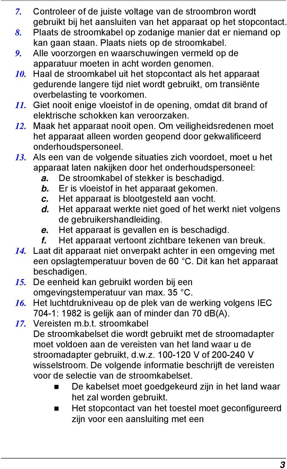 10. Haal de stroomkabel uit het stopcontact als het apparaat gedurende langere tijd niet wordt gebruikt, om transiënte overbelasting te voorkomen. 11.