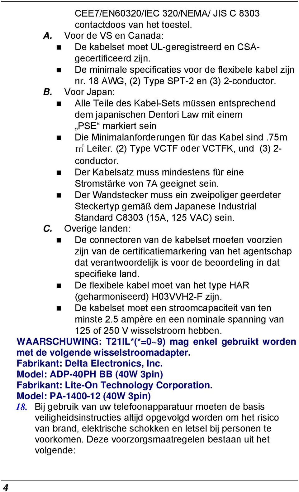 Voor Japan: Alle Teile des Kabel-Sets müssen entsprechend dem japanischen Dentori Law mit einem PSE markiert sein Die Minimalanforderungen für das Kabel sind.75m m2 Leiter.